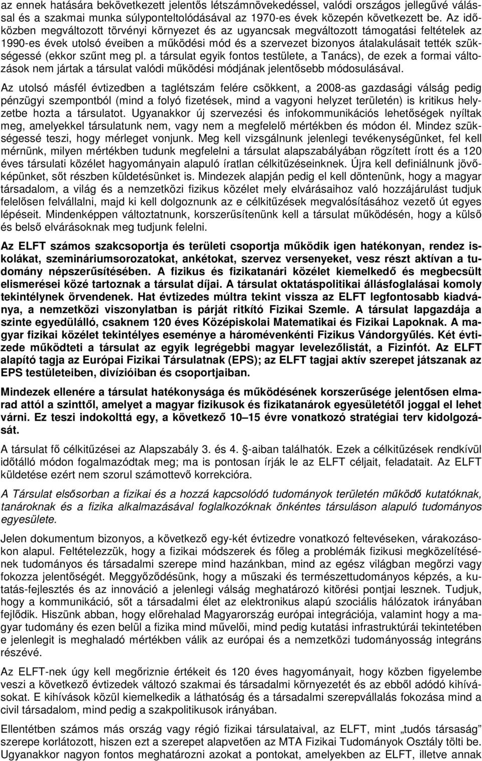 (ekkor szőnt meg pl. a társulat egyik fontos testülete, a Tanács), de ezek a formai változások nem jártak a társulat valódi mőködési módjának jelentısebb módosulásával.