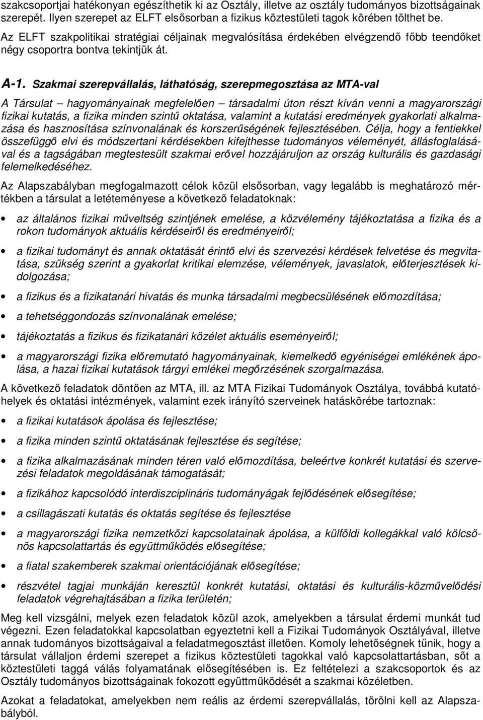 Szakmai szerepvállalás, láthatóság, szerepmegosztása az MTA-val A Társulat hagyományainak megfelelıen társadalmi úton részt kíván venni a magyarországi fizikai kutatás, a fizika minden szintő