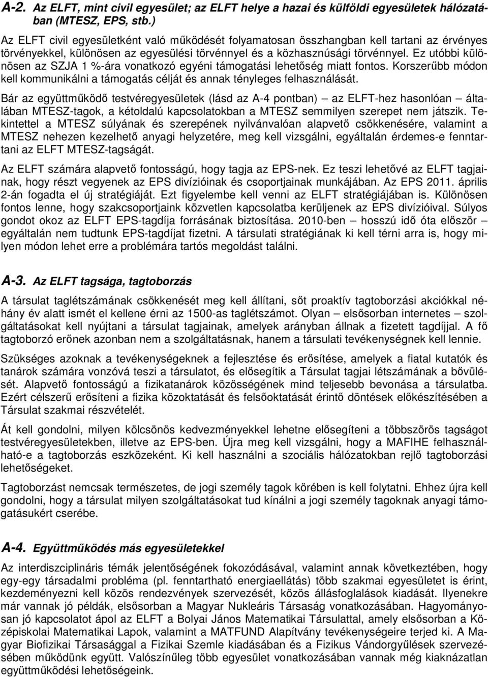 Ez utóbbi különösen az SZJA 1 %-ára vonatkozó egyéni támogatási lehetıség miatt fontos. Korszerőbb módon kell kommunikálni a támogatás célját és annak tényleges felhasználását.