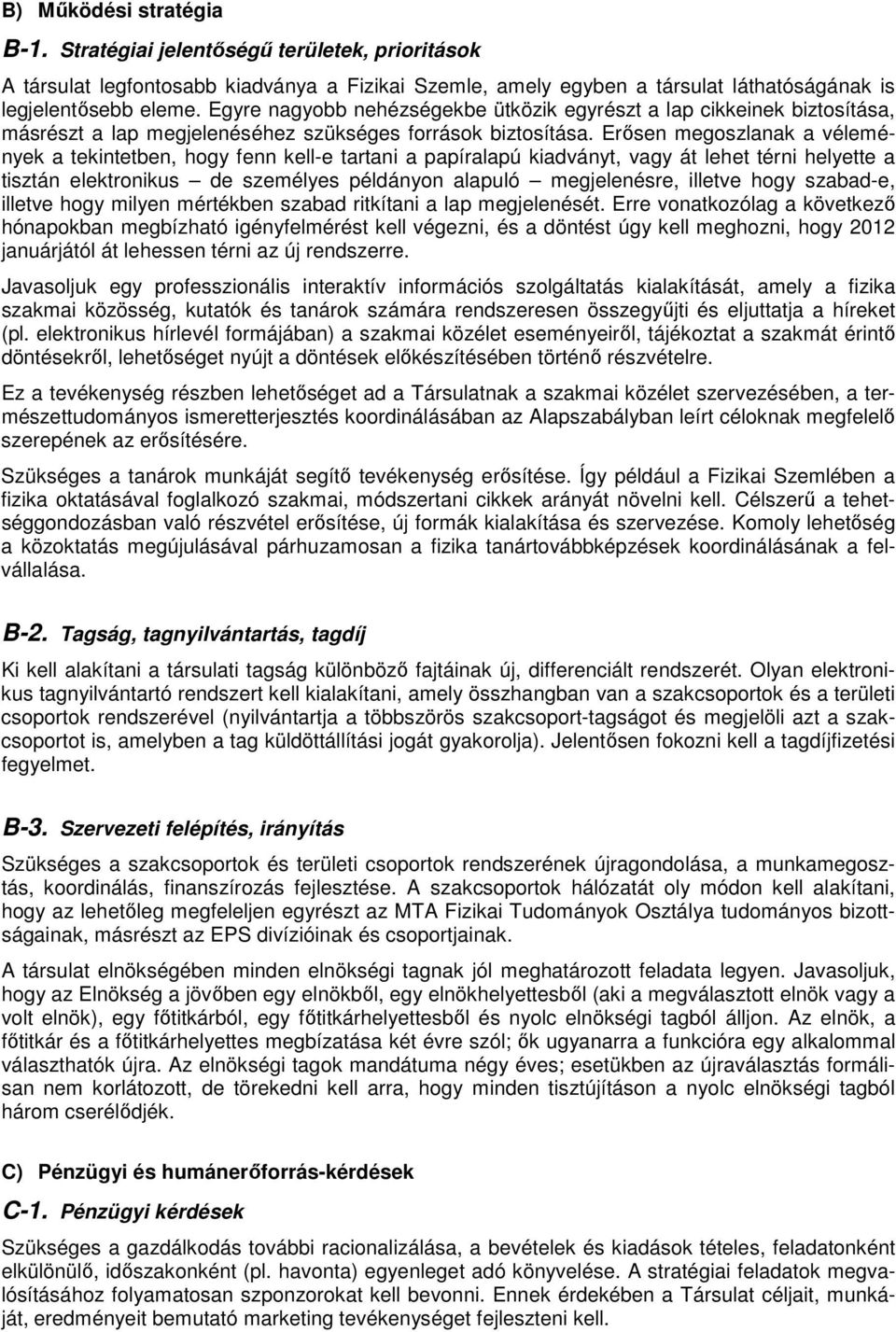 Erısen megoszlanak a vélemények a tekintetben, hogy fenn kell-e tartani a papíralapú kiadványt, vagy át lehet térni helyette a tisztán elektronikus de személyes példányon alapuló megjelenésre,