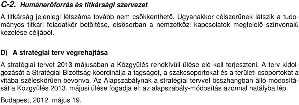 D) A stratégiai terv végrehajtása A stratégiai tervet 2013 májusában a Közgyőlés rendkívüli ülése elé kell terjeszteni.