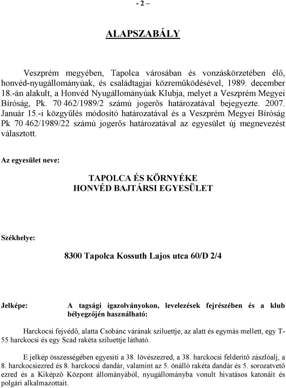 -i közgyőlés módosító határozatával és a Veszprém Megyei Bíróság Pk 70 462/1989/22 számú jogerıs határozatával az egyesület új megnevezést választott.