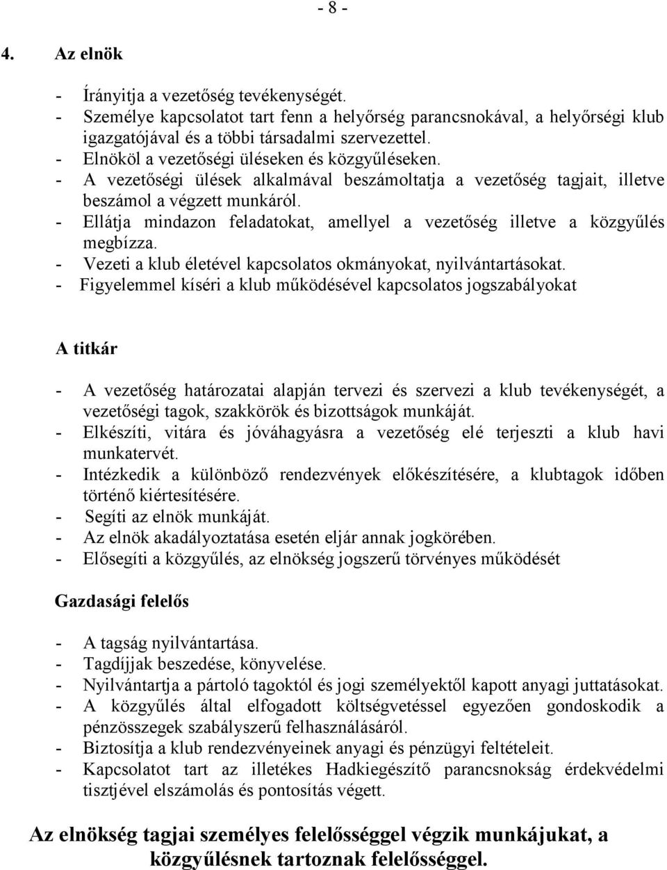 - Ellátja mindazon feladatokat, amellyel a vezetıség illetve a közgyőlés megbízza. - Vezeti a klub életével kapcsolatos okmányokat, nyilvántartásokat.