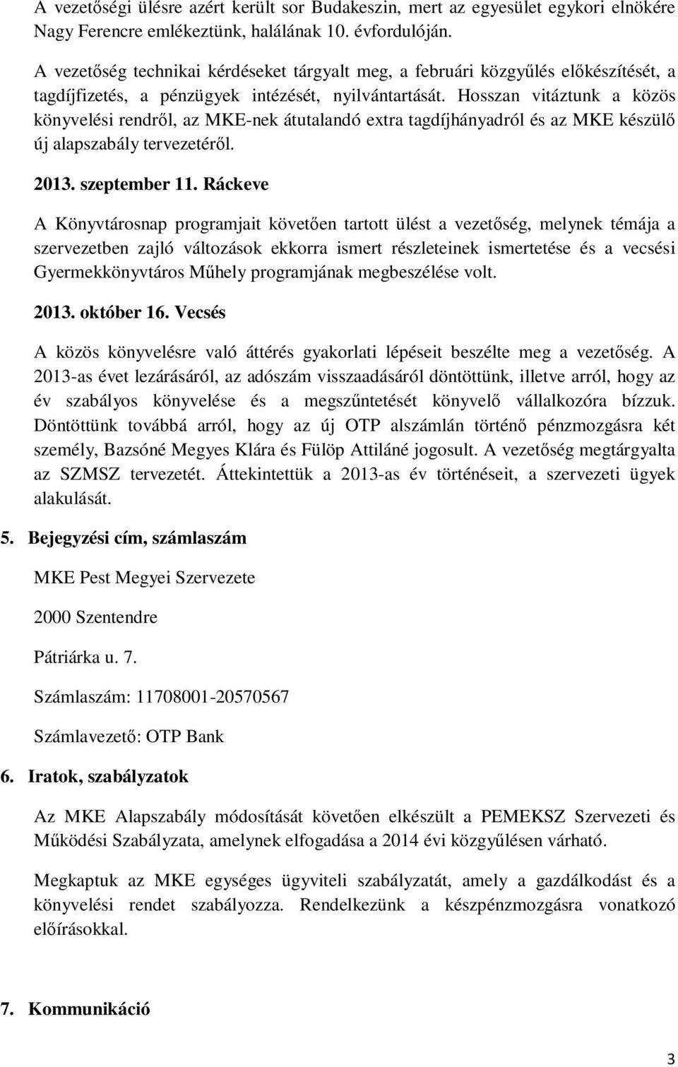 Hosszan vitáztunk a közös könyvelési rendről, az MKE-nek átutalandó extra tagdíjhányadról és az MKE készülő új alapszabály tervezetéről. 2013. szeptember 11.