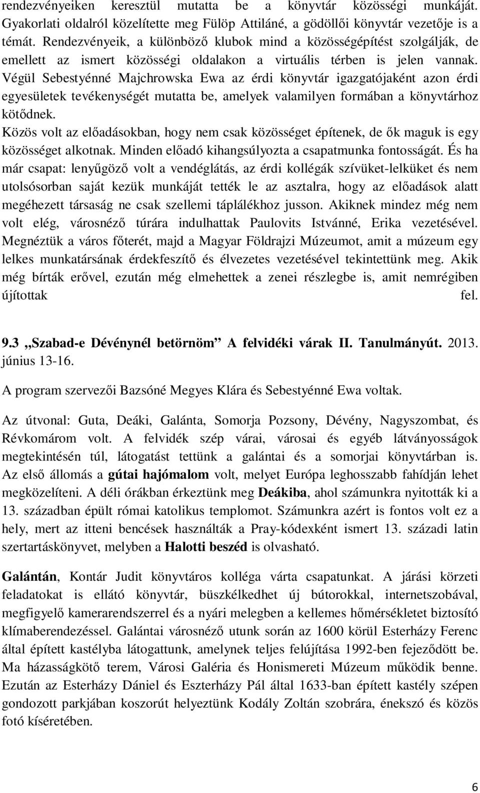 Végül Sebestyénné Majchrowska Ewa az érdi könyvtár igazgatójaként azon érdi egyesületek tevékenységét mutatta be, amelyek valamilyen formában a könyvtárhoz kötődnek.