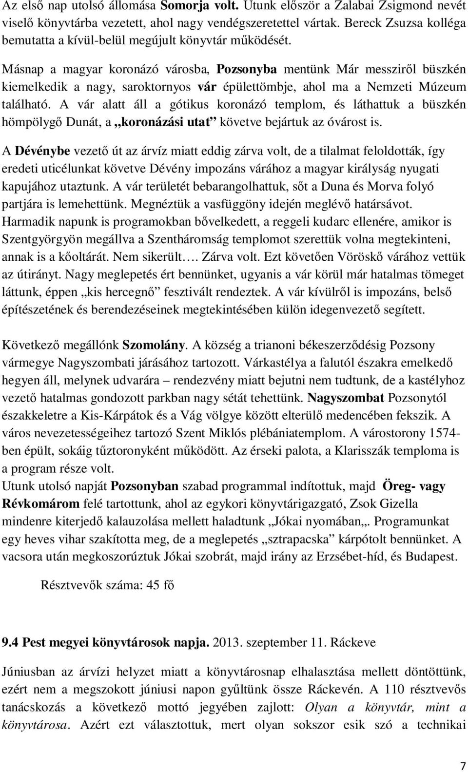 Másnap a magyar koronázó városba, Pozsonyba mentünk Már messziről büszkén kiemelkedik a nagy, saroktornyos vár épülettömbje, ahol ma a Nemzeti Múzeum található.