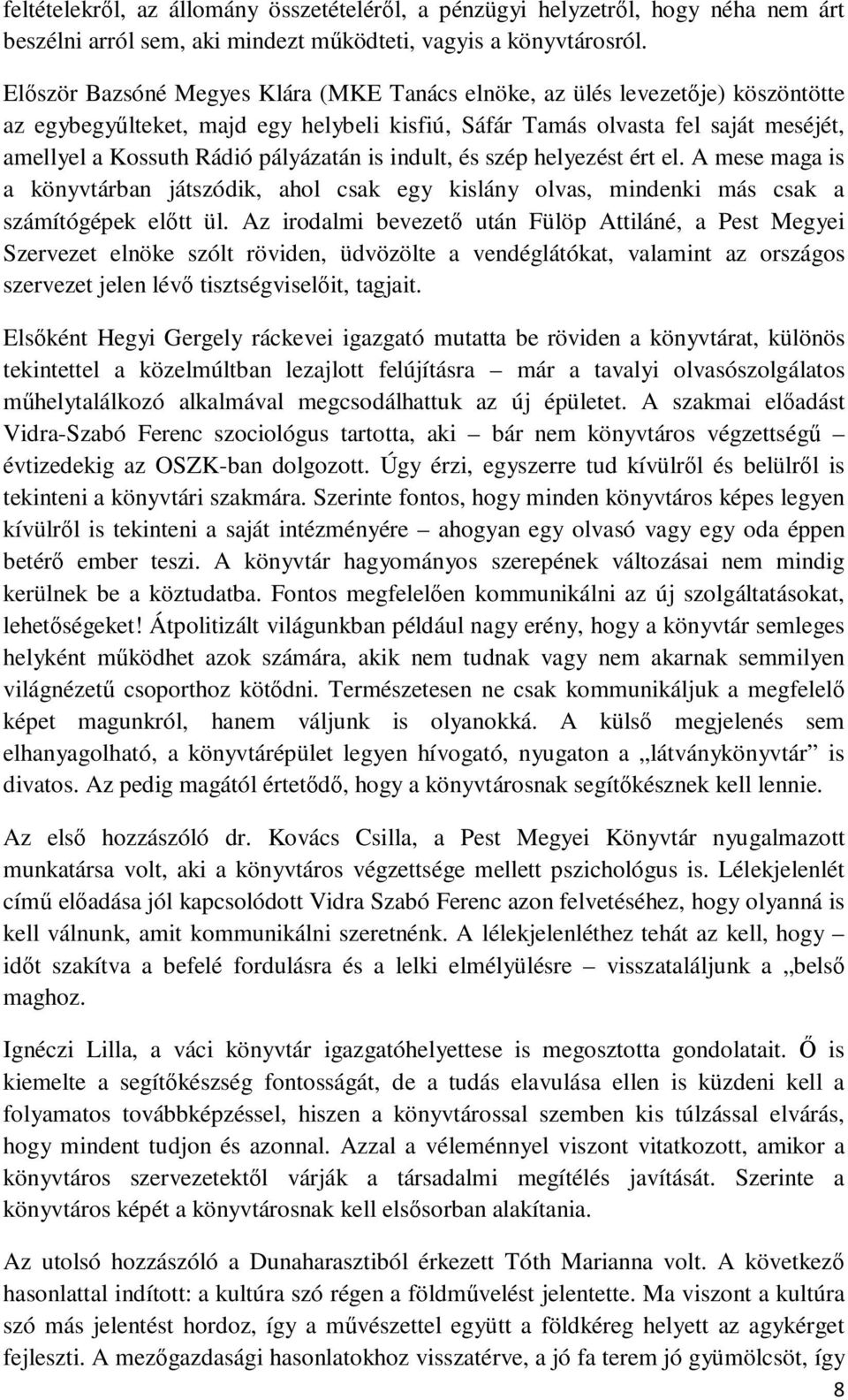 pályázatán is indult, és szép helyezést ért el. A mese maga is a könyvtárban játszódik, ahol csak egy kislány olvas, mindenki más csak a számítógépek előtt ül.