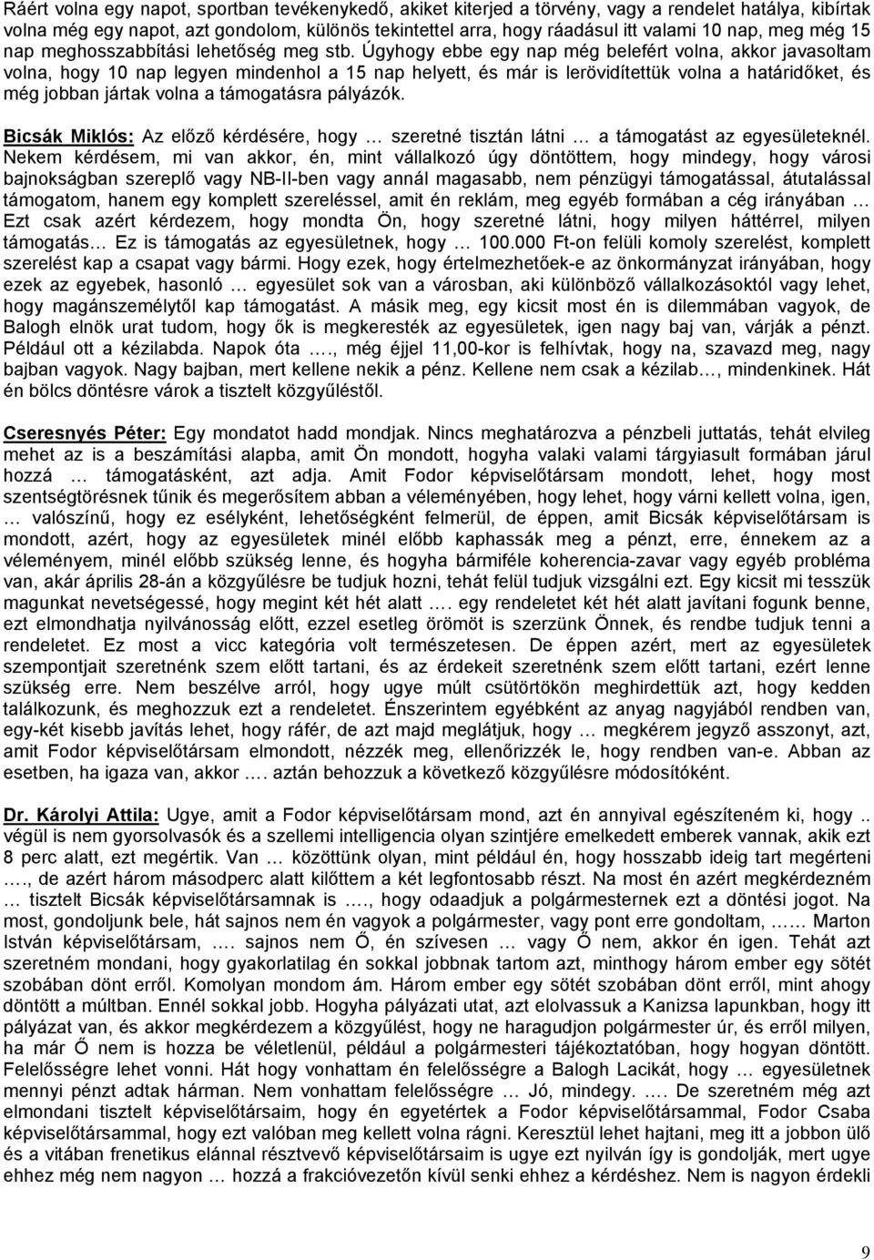 Úgyhogy ebbe egy nap még belefért volna, akkor javasoltam volna, hogy 10 nap legyen mindenhol a 15 nap helyett, és már is lerövidítettük volna a határidőket, és még jobban jártak volna a támogatásra