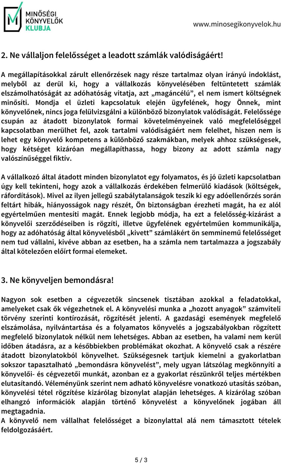 vitatja, azt magáncélú, el nem ismert költségnek minősíti. Mondja el üzleti kapcsolatuk elején ügyfelének, hogy Önnek, mint könyvelőnek, nincs joga felülvizsgálni a különböző bizonylatok valódiságát.