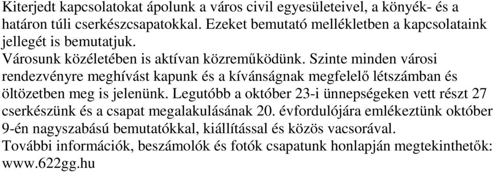 Szinte minden városi rendezvényre meghívást kapunk és a kívánságnak megfelelı létszámban és öltözetben meg is jelenünk.