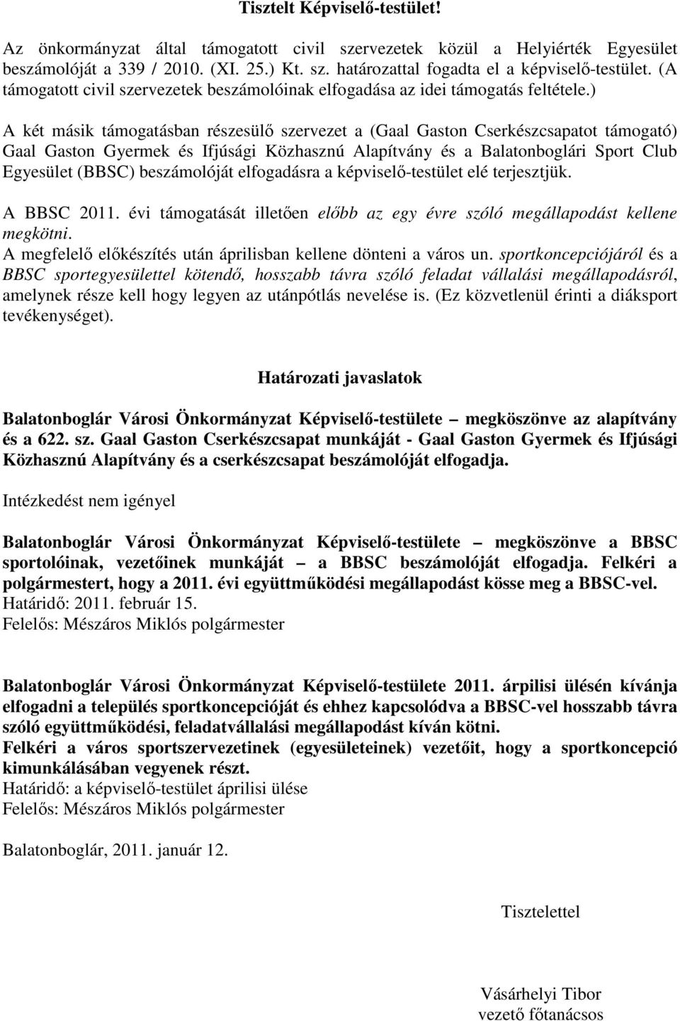 ) A két másik támogatásban részesülı szervezet a (Gaal Gaston Cserkészcsapatot támogató) Gaal Gaston Gyermek és Ifjúsági Közhasznú Alapítvány és a Balatonboglári Sport Club Egyesület (BBSC)