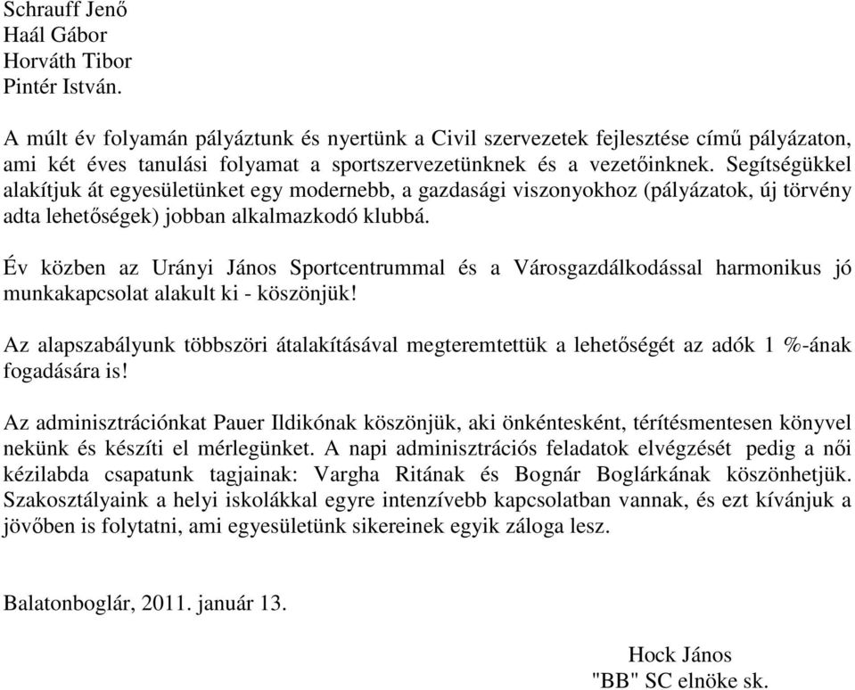 Segítségükkel alakítjuk át egyesületünket egy modernebb, a gazdasági viszonyokhoz (pályázatok, új törvény adta lehetıségek) jobban alkalmazkodó klubbá.