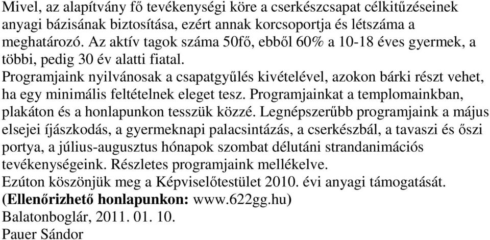 Programjaink nyilvánosak a csapatgyőlés kivételével, azokon bárki részt vehet, ha egy minimális feltételnek eleget tesz. Programjainkat a templomainkban, plakáton és a honlapunkon tesszük közzé.