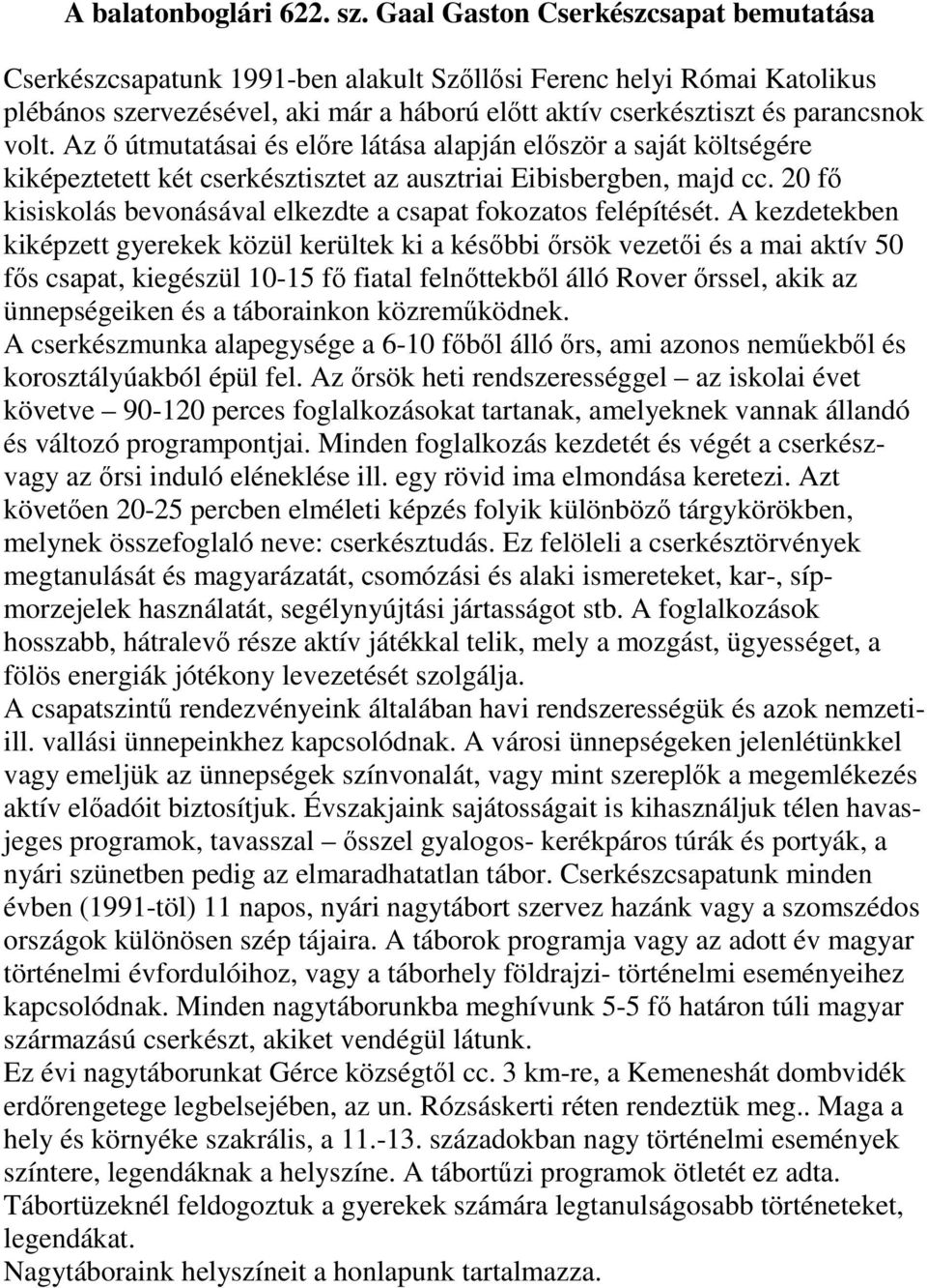 Az ı útmutatásai és elıre látása alapján elıször a saját költségére kiképeztetett két cserkésztisztet az ausztriai Eibisbergben, majd cc.