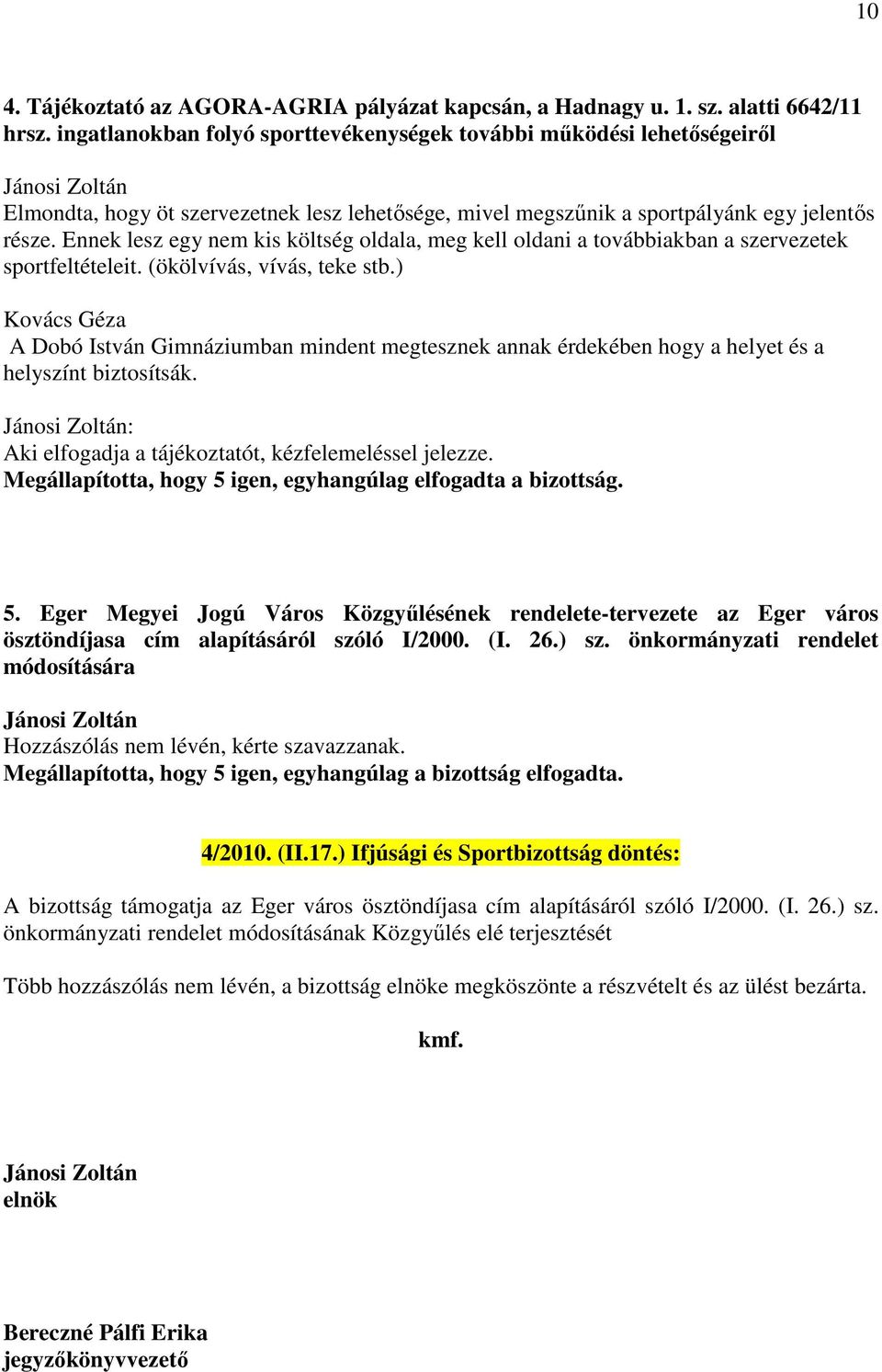 Ennek lesz egy nem kis költség oldala, meg kell oldani a továbbiakban a szervezetek sportfeltételeit. (ökölvívás, vívás, teke stb.