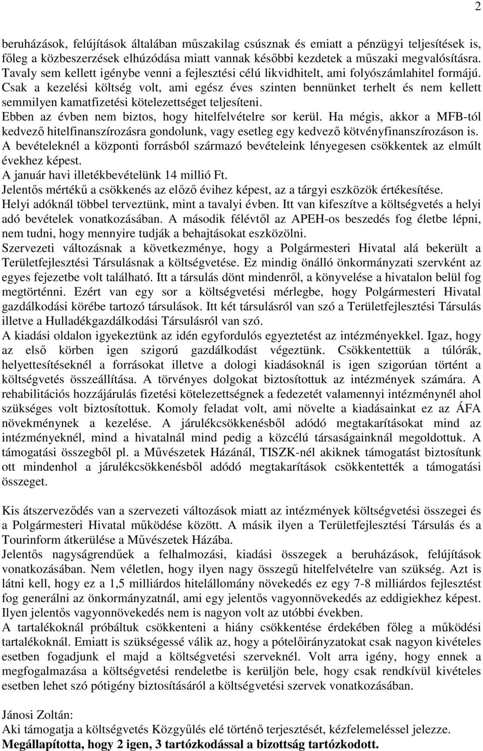 Csak a kezelési költség volt, ami egész éves szinten bennünket terhelt és nem kellett semmilyen kamatfizetési kötelezettséget teljesíteni. Ebben az évben nem biztos, hogy hitelfelvételre sor kerül.