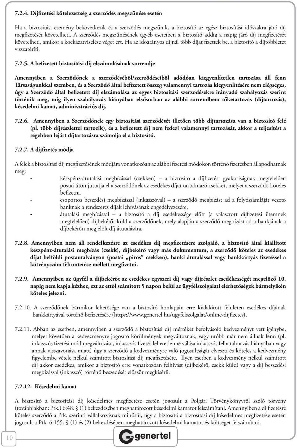 A szerződés megszűnésének egyéb eseteiben a biztosító addig a napig járó díj megfizetését követelheti, amikor a kockázatviselése véget ért.