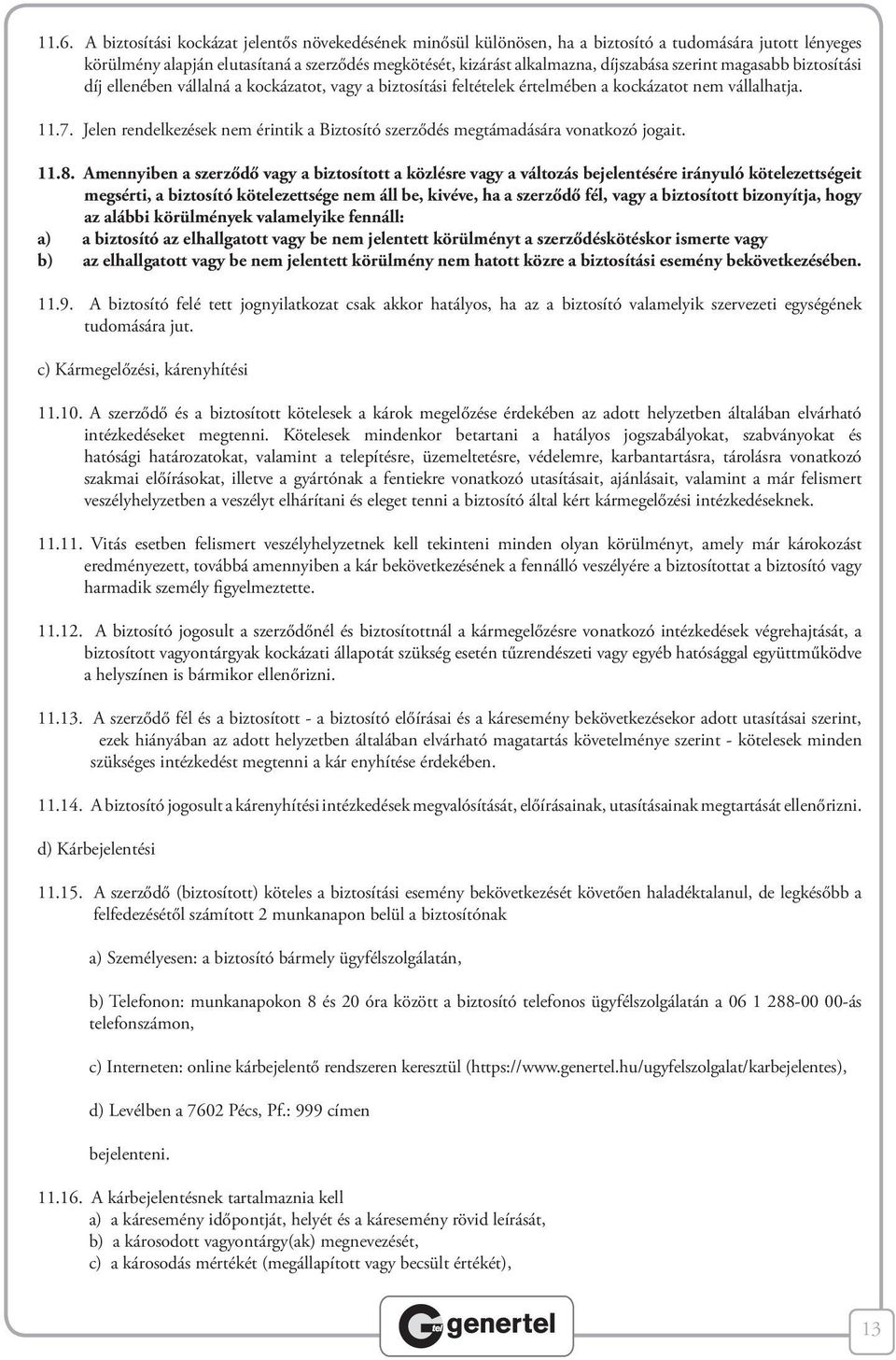 Jelen rendelkezések nem érintik a Biztosító szerződés megtámadására vonatkozó jogait. 11.8.