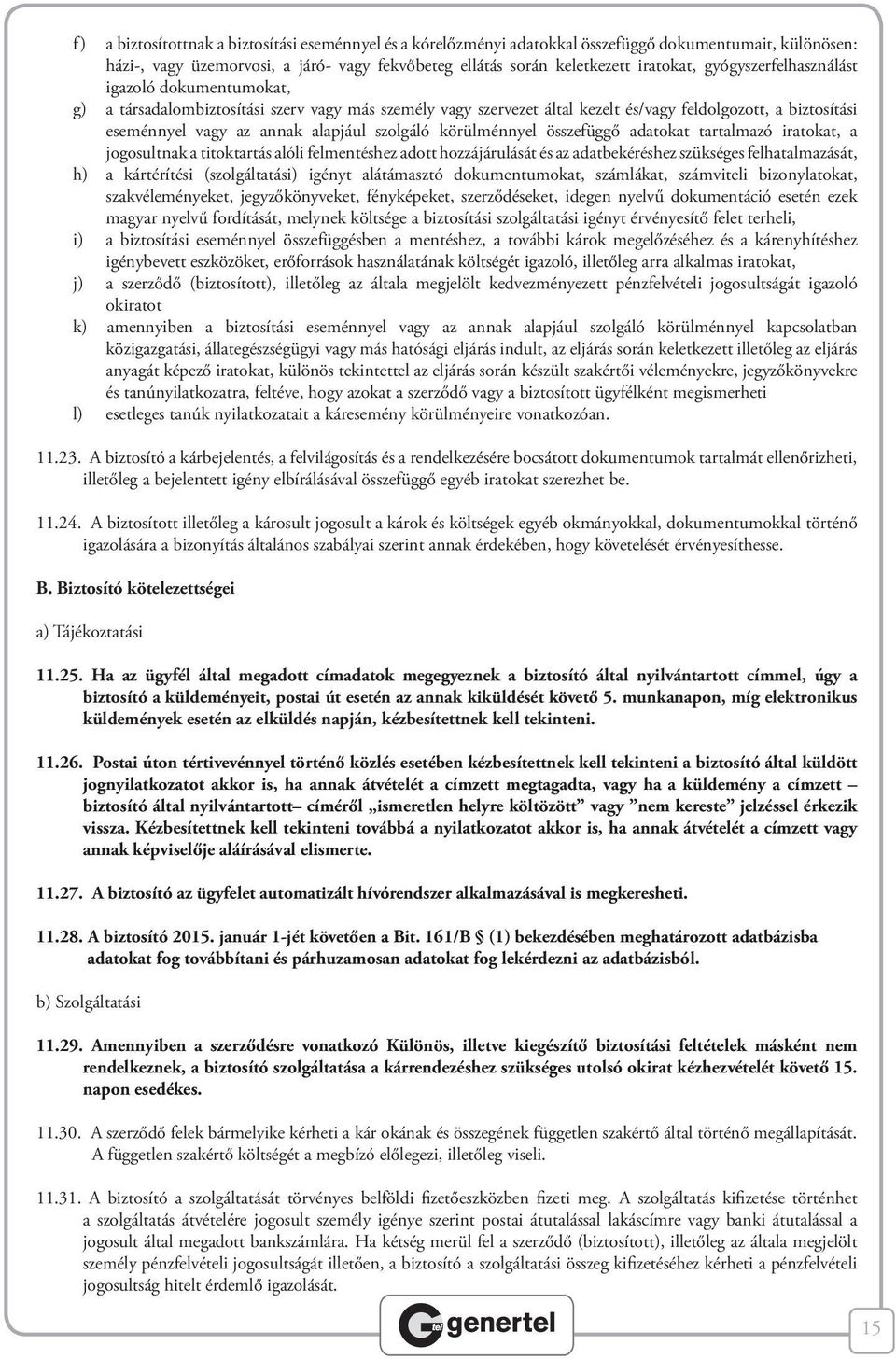 szolgáló körülménnyel összefüggő adatokat tartalmazó iratokat, a jogosultnak a titoktartás alóli felmentéshez adott hozzájárulását és az adatbekéréshez szükséges felhatalmazását, h) a kártérítési