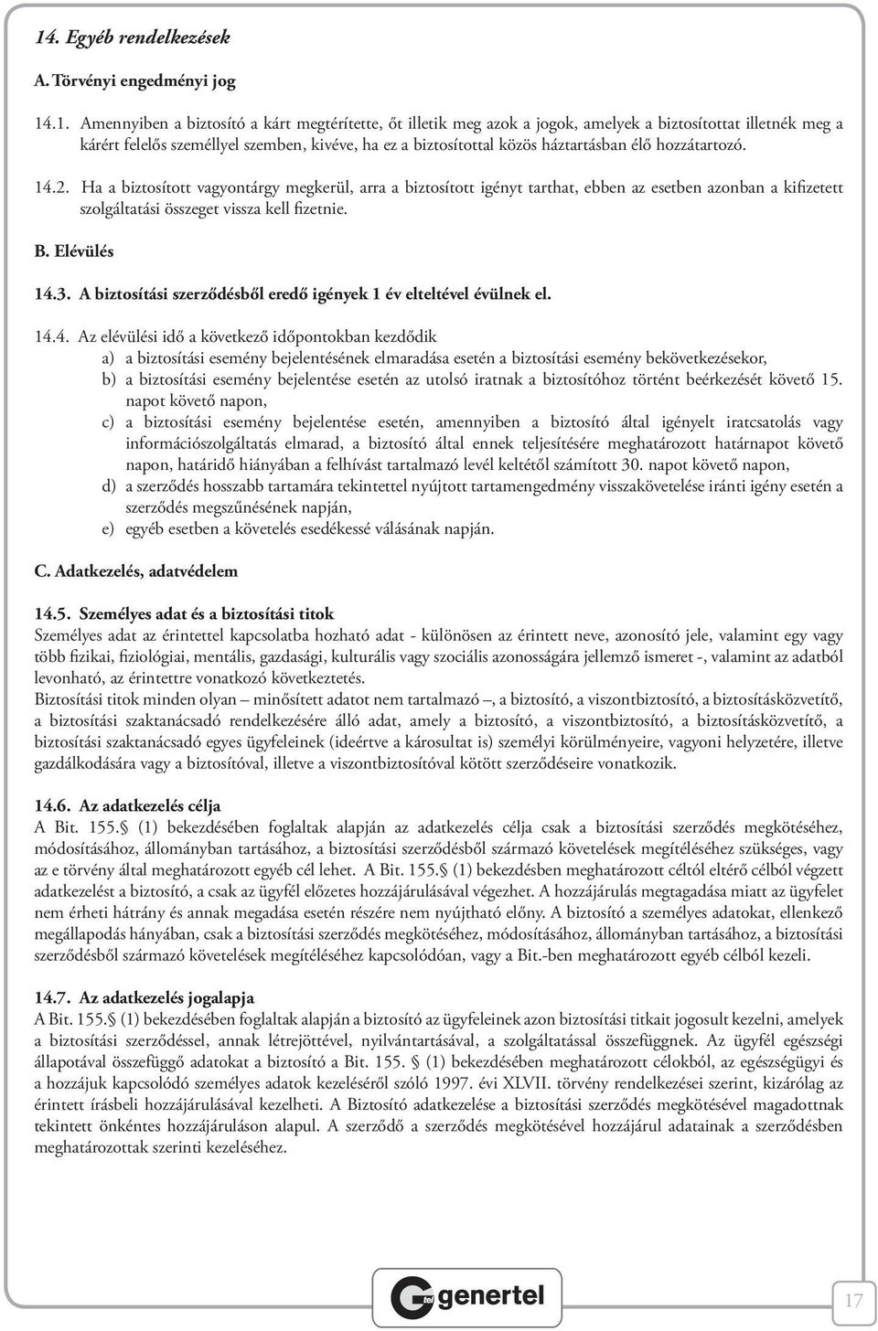 Ha a biztosított vagyontárgy megkerül, arra a biztosított igényt tarthat, ebben az esetben azonban a kifizetett szolgáltatási összeget vissza kell fizetnie. B. Elévülés 14.3.