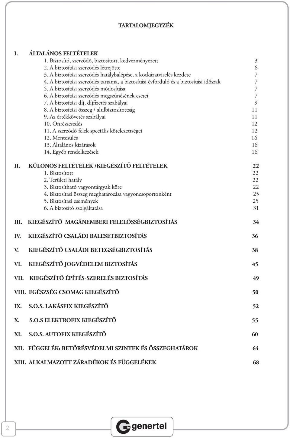 A biztosítási szerződés megszűnésének esetei 7 7. A biztosítási díj, díjfizetés szabályai 9 8. A biztosítási összeg / alulbiztosítottság 11 9. Az értékkövetés szabályai 11 10. Önrészesedés 12 11.