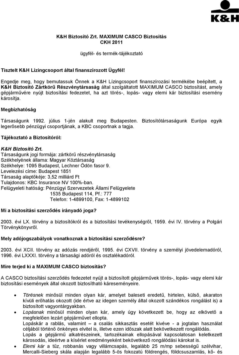 nyújt biztosítási fedezetet, ha azt törés-, lopás- vagy elemi kár biztosítási esemény károsítja. Megbízhatóság Társaságunk 1992. július 1-jén alakult meg Budapesten.