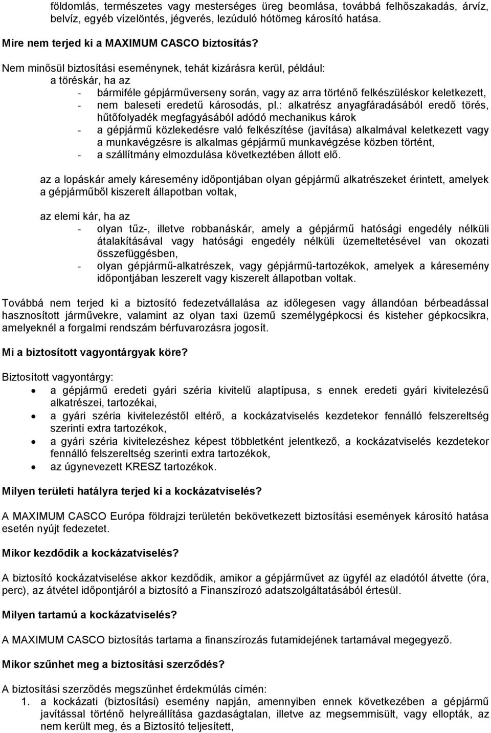 Nem minősül biztosítási eseménynek, tehát kizárásra kerül, például: a töréskár, ha az - bármiféle gépjárműverseny során, vagy az arra történő felkészüléskor keletkezett, - nem baleseti eredetű