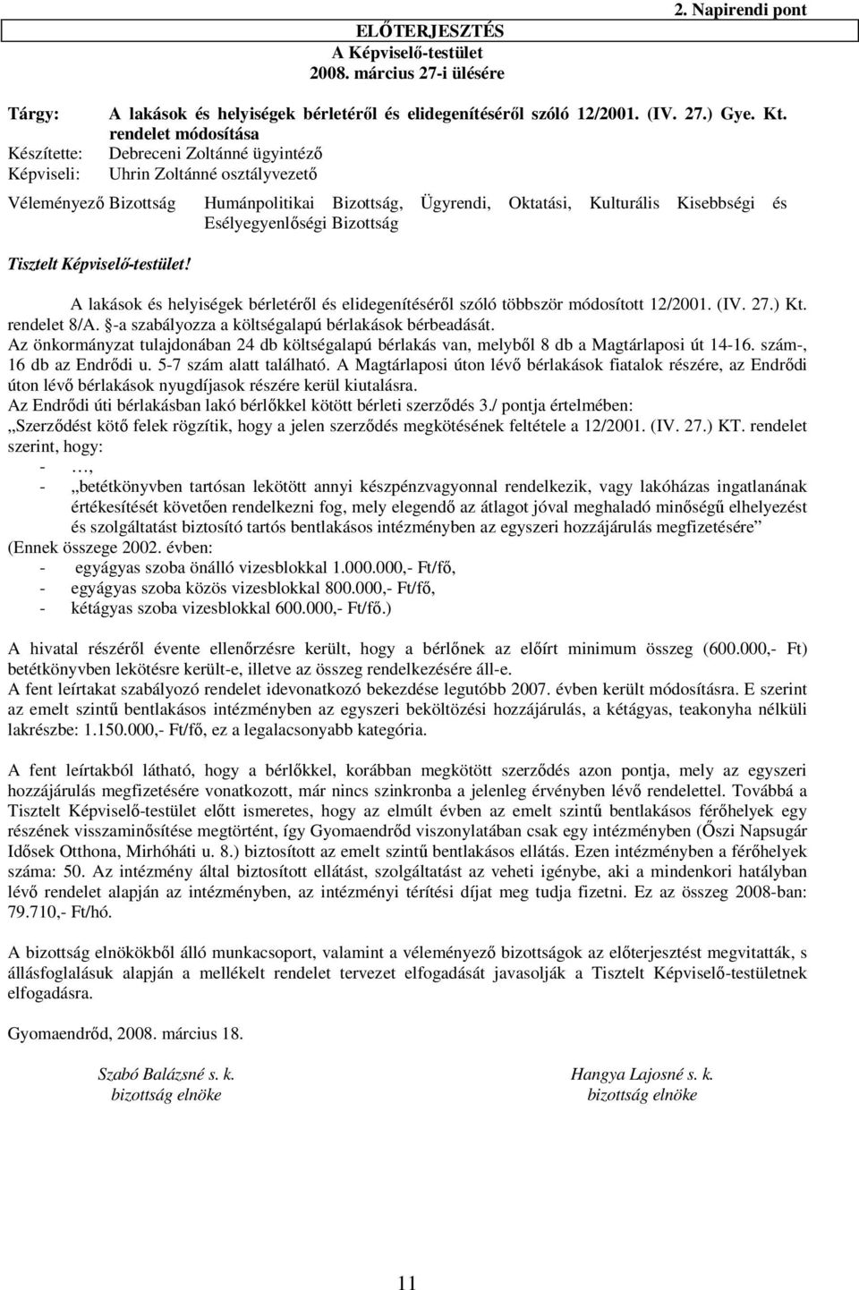 rendelet módosítása Debreceni Zoltánné ügyintéző Uhrin Zoltánné osztályvezető Humánpolitikai Bizottság, Ügyrendi, Oktatási, Kulturális Kisebbségi és Esélyegyenlőségi Bizottság A lakások és helyiségek