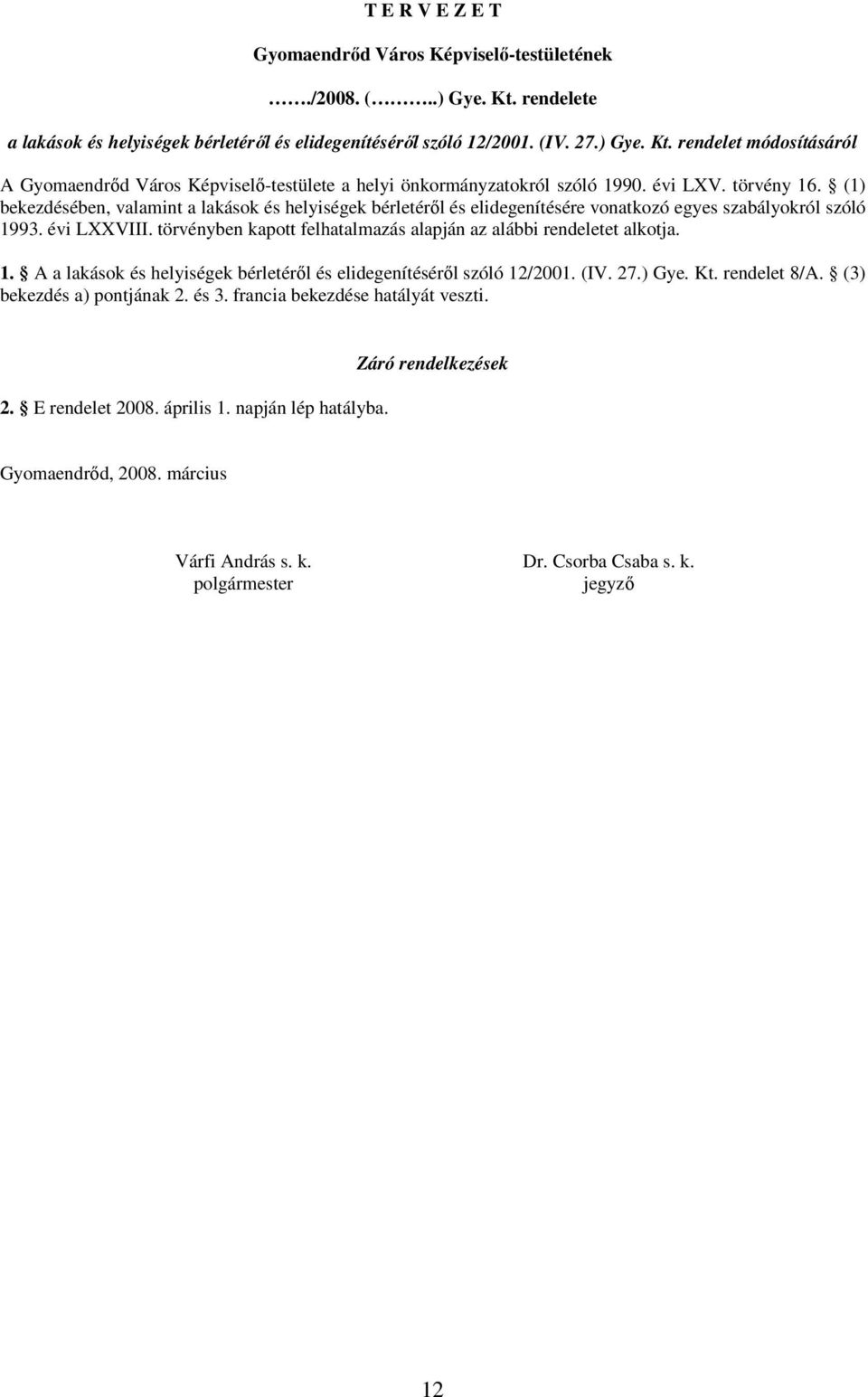 törvényben kapott felhatalmazás alapján az alábbi rendeletet alkotja. 1. A a lakások és helyiségek bérletéről és elidegenítéséről szóló 12/2001. (IV. 27.) Gye. Kt. rendelet 8/A.