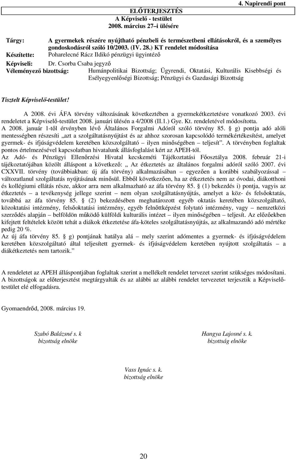 ) KT rendelet módosítása Készítette: Poharelecné Rácz Ildikó pénzügyi ügyintéző Képviseli: Dr.