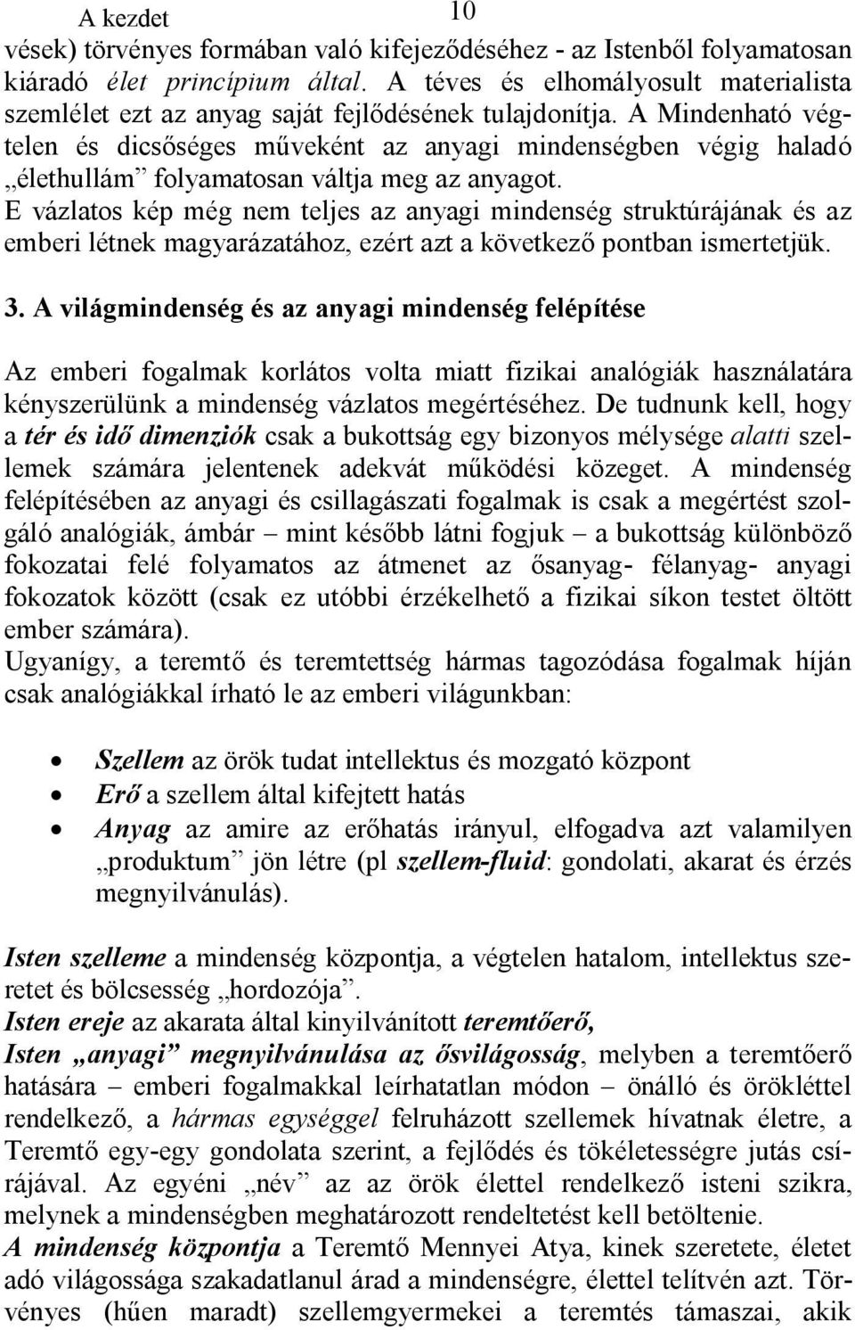 A Mindenható végtelen és dicsőséges műveként az anyagi mindenségben végig haladó élethullám folyamatosan váltja meg az anyagot.