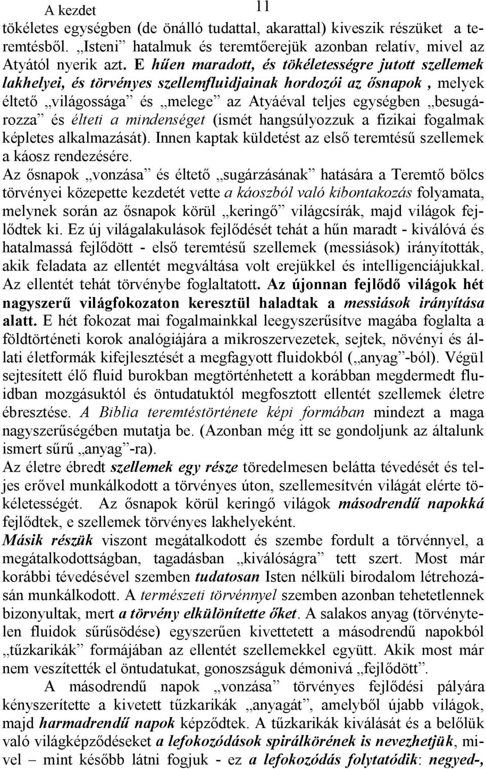 élteti a mindenséget (ismét hangsúlyozzuk a fizikai fogalmak képletes alkalmazását). Innen kaptak küldetést az első teremtésű szellemek a káosz rendezésére.