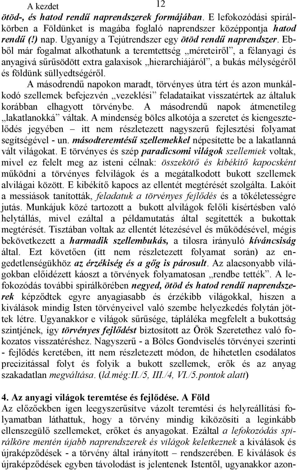 Ebből már fogalmat alkothatunk a teremtettség méreteiről, a félanyagi és anyagivá sűrűsödött extra galaxisok hierarchiájáról, a bukás mélységéről és földünk süllyedtségéről.