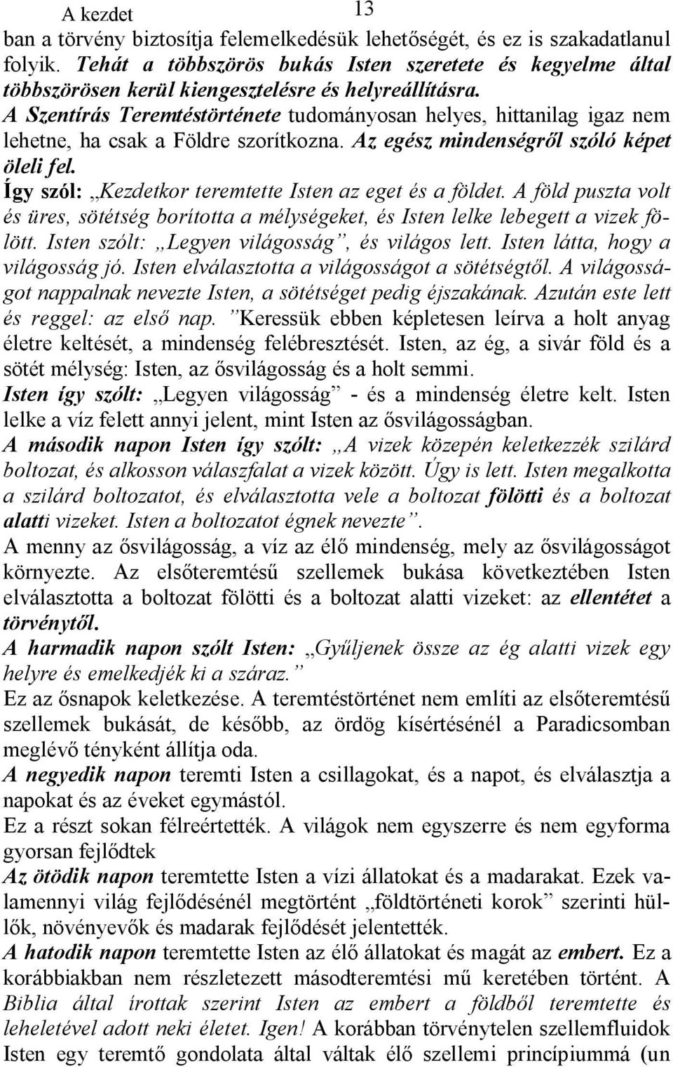 A Szentírás Teremtéstörténete tudományosan helyes, hittanilag igaz nem lehetne, ha csak a Földre szorítkozna. Az egész mindenségről szóló képet öleli fel.