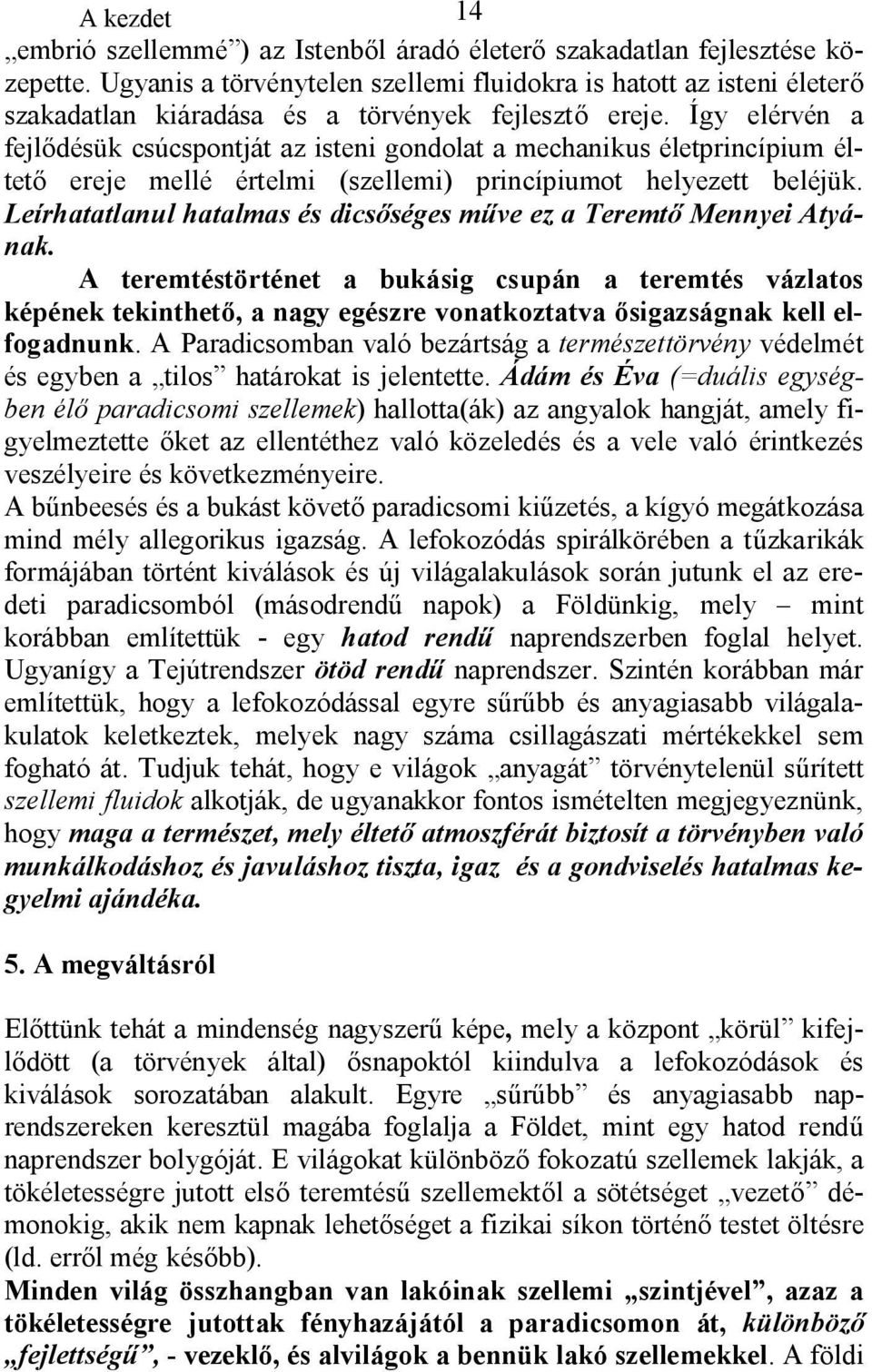 Így elérvén a fejlődésük csúcspontját az isteni gondolat a mechanikus életprincípium éltető ereje mellé értelmi (szellemi) princípiumot helyezett beléjük.