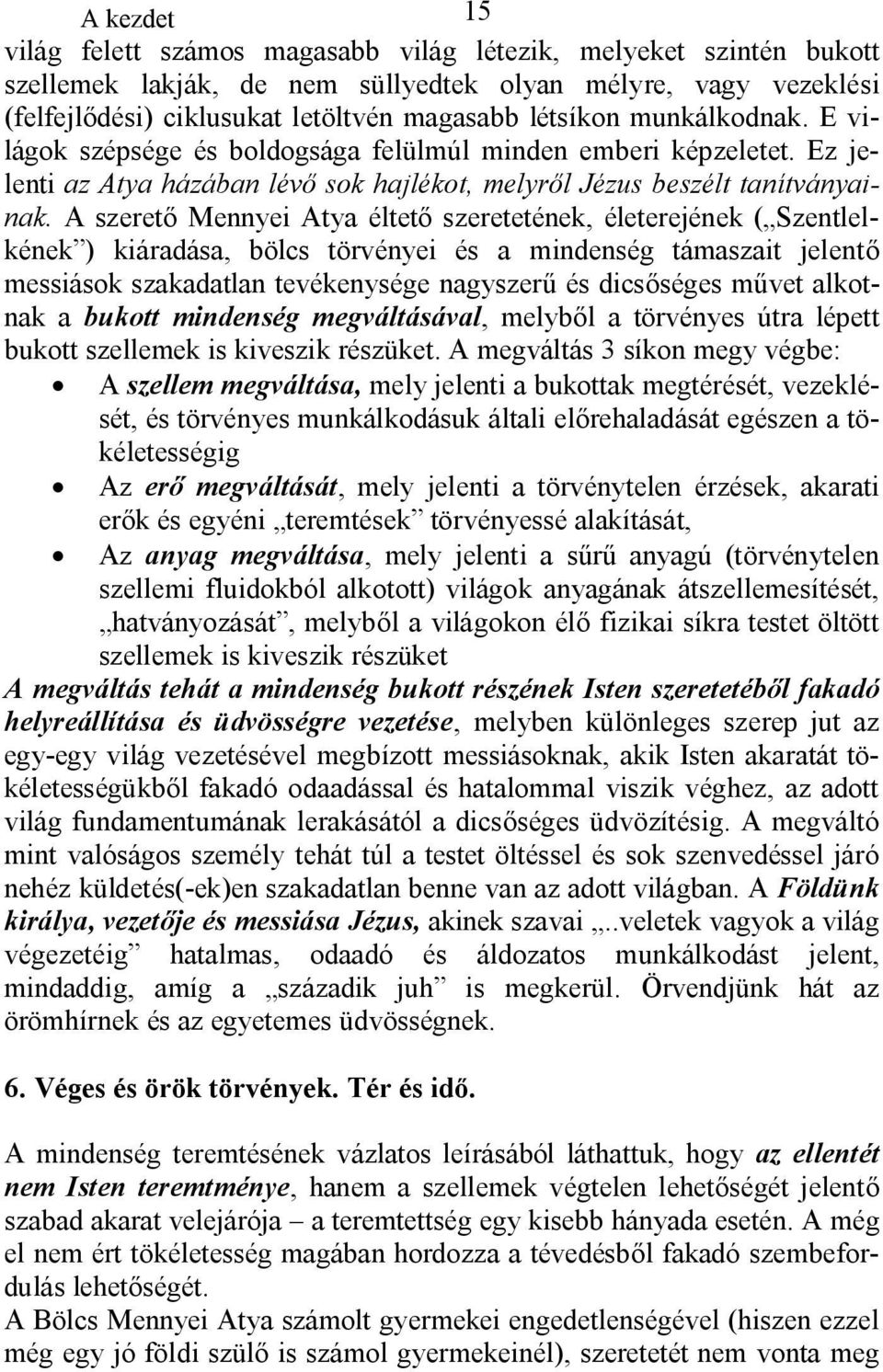 A szerető Mennyei Atya éltető szeretetének, életerejének ( Szentlelkének ) kiáradása, bölcs törvényei és a mindenség támaszait jelentő messiások szakadatlan tevékenysége nagyszerű és dicsőséges művet