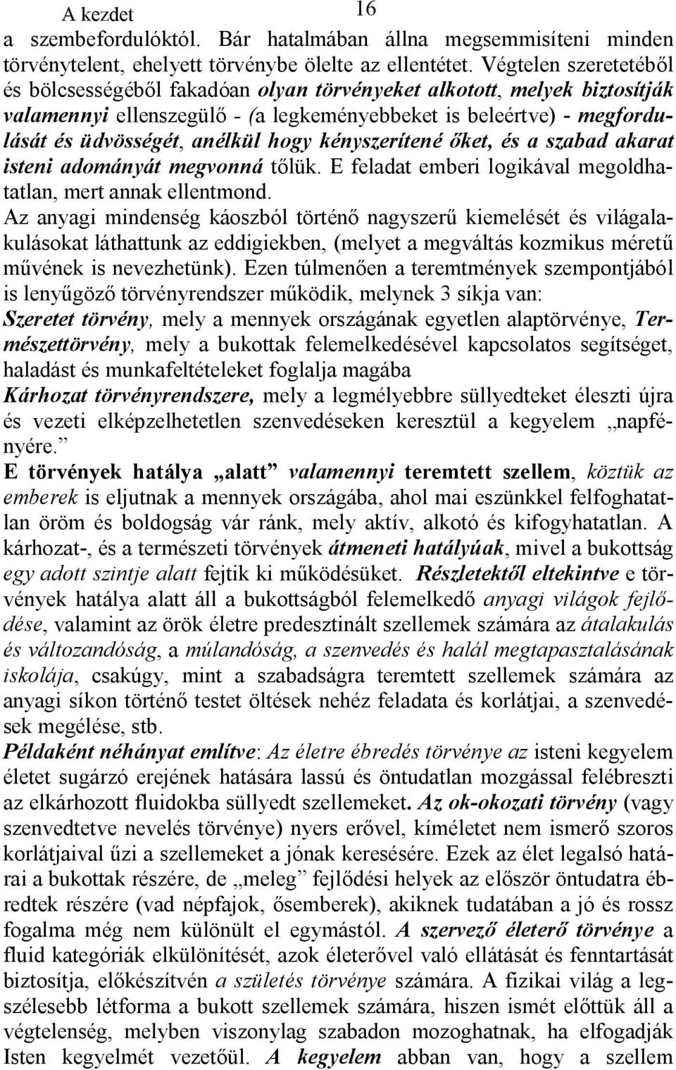 kényszerítené őket, és a szabad akarat isteni adományát megvonná tőlük. E feladat emberi logikával megoldhatatlan, mert annak ellentmond.