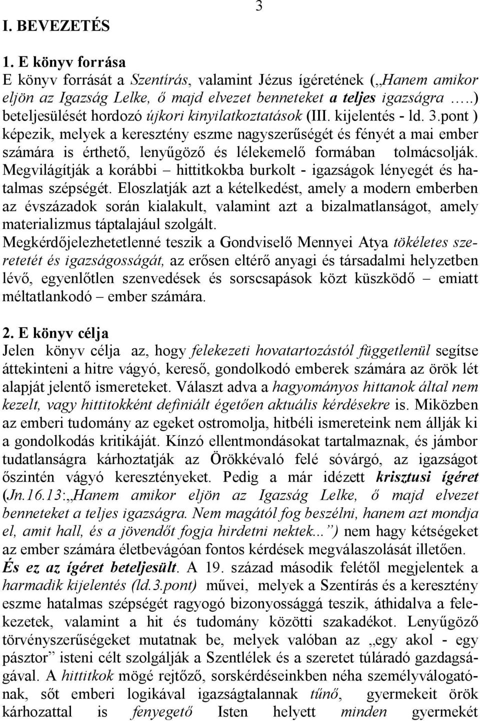 pont ) képezik, melyek a keresztény eszme nagyszerűségét és fényét a mai ember számára is érthető, lenyűgöző és lélekemelő formában tolmácsolják.