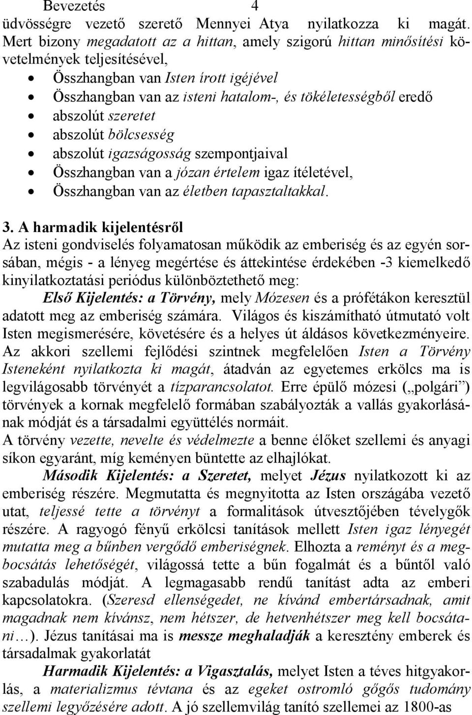 abszolút szeretet abszolút bölcsesség abszolút igazságosság szempontjaival Összhangban van a józan értelem igaz ítéletével, Összhangban van az életben tapasztaltakkal. 3.