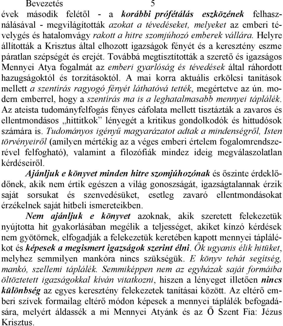 Továbbá megtisztították a szerető és igazságos Mennyei Atya fogalmát az emberi gyarlóság és tévedések által ráhordott hazugságoktól és torzításoktól.