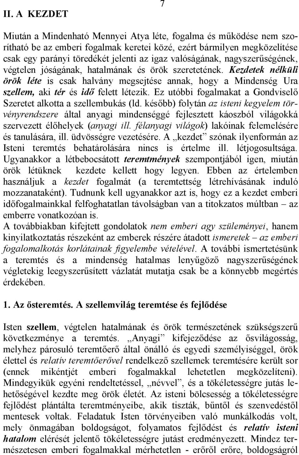 Kezdetek nélküli örök léte is csak halvány megsejtése annak, hogy a Mindenség Ura szellem, aki tér és idő felett létezik. Ez utóbbi fogalmakat a Gondviselő Szeretet alkotta a szellembukás (ld.