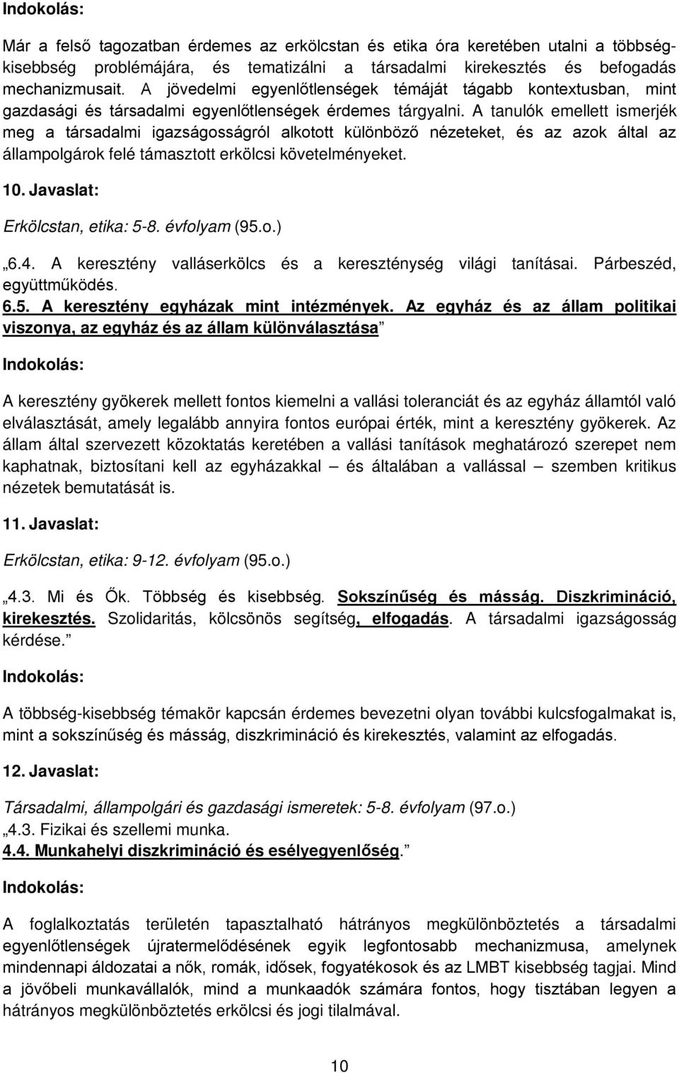 A tanulók emellett ismerjék meg a társadalmi igazságosságról alkotott különböző nézeteket, és az azok által az állampolgárok felé támasztott erkölcsi követelményeket. 10.