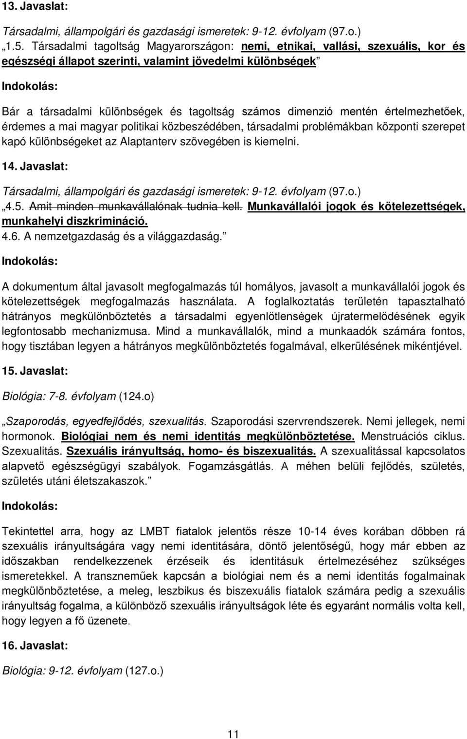 mentén értelmezhetőek, érdemes a mai magyar politikai közbeszédében, társadalmi problémákban központi szerepet kapó különbségeket az Alaptanterv szövegében is kiemelni. 14.