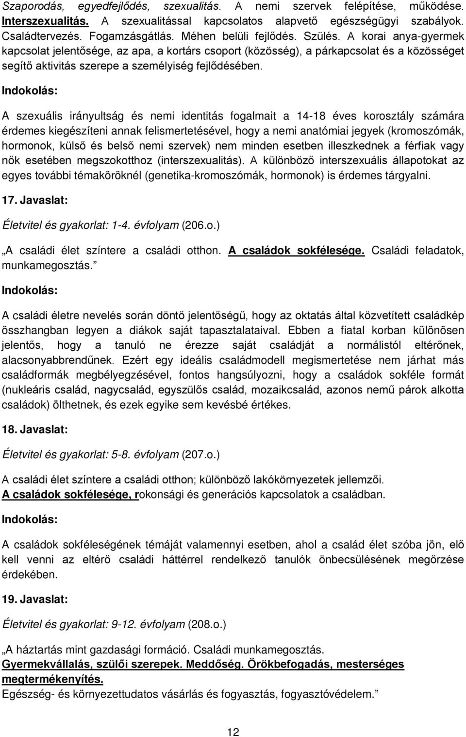 A szexuális irányultság és nemi identitás fogalmait a 14-18 éves korosztály számára érdemes kiegészíteni annak felismertetésével, hogy a nemi anatómiai jegyek (kromoszómák, hormonok, külső és belső