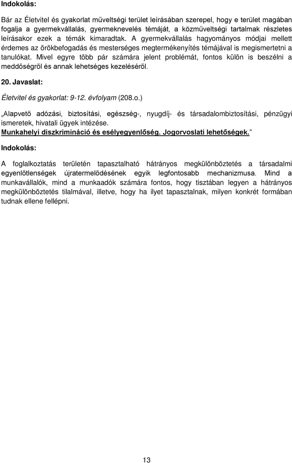 Mivel egyre több pár számára jelent problémát, fontos külön is beszélni a meddőségről és annak lehetséges kezeléséről. 20. Javaslat: Életvitel és gyakorlat: 9-12. évfolyam (208.o.) Alapvető adózási, biztosítási, egészség-, nyugdíj- és társadalombiztosítási, pénzügyi ismeretek, hivatali ügyek intézése.