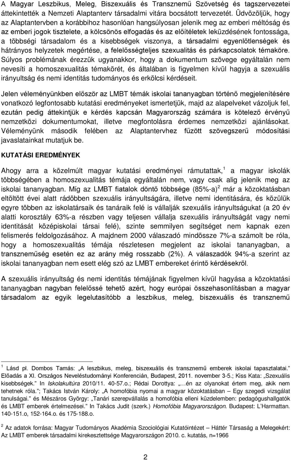 többségi társadalom és a kisebbségek viszonya, a társadalmi egyenlőtlenségek és hátrányos helyzetek megértése, a felelősségteljes szexualitás és párkapcsolatok témaköre.