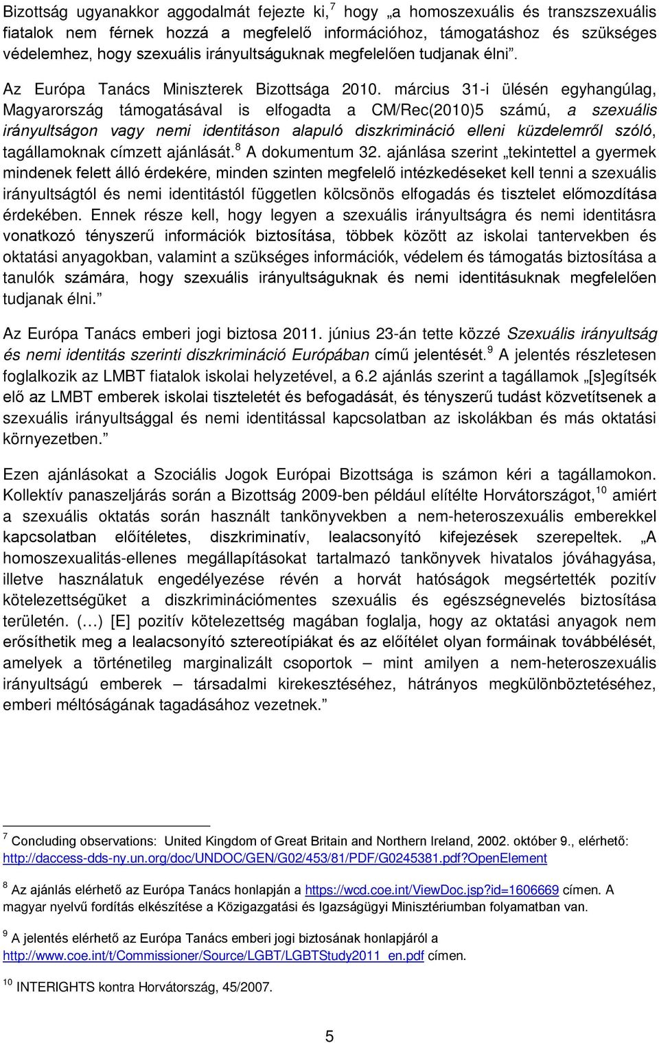 március 31-i ülésén egyhangúlag, Magyarország támogatásával is elfogadta a CM/Rec(2010)5 számú, a szexuális irányultságon vagy nemi identitáson alapuló diszkrimináció elleni küzdelemről szóló,