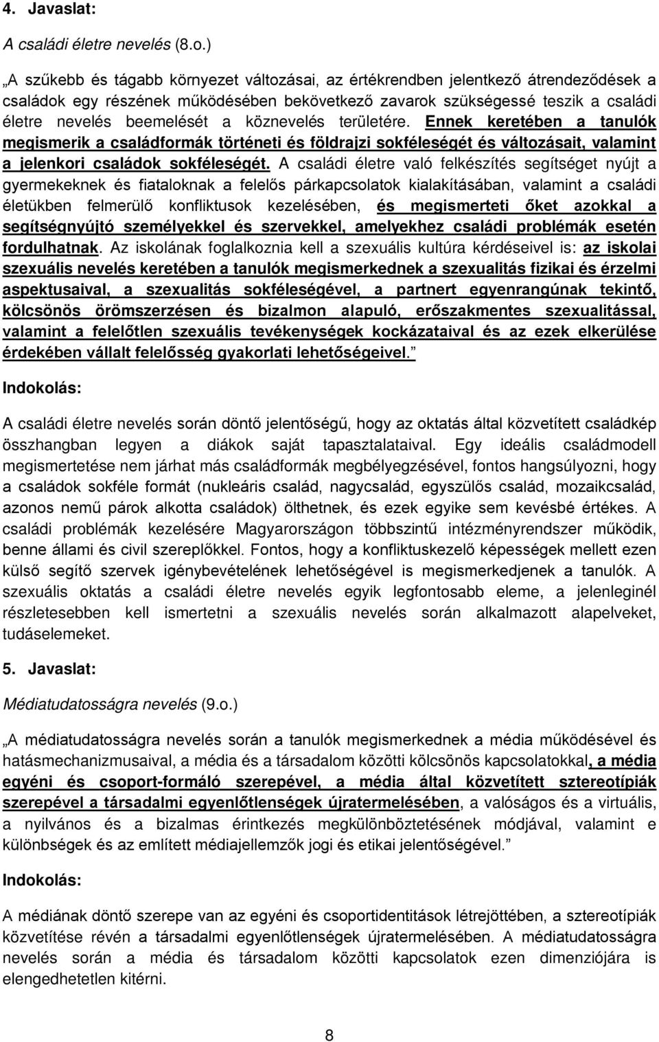 köznevelés területére. Ennek keretében a tanulók megismerik a családformák történeti és földrajzi sokféleségét és változásait, valamint a jelenkori családok sokféleségét.