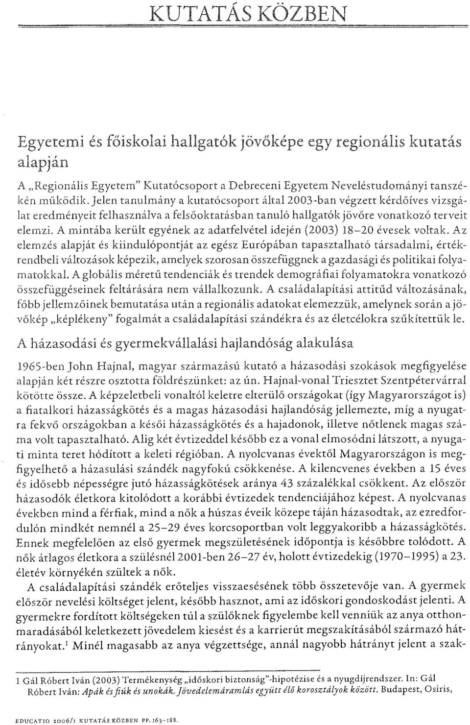 A mintába került egyének az adatfelvétel idején (2003) 18-20 évesek voltale Az elemzés alapját és kiindulópontját az egész Európában tapasztalható társadalmi, értékrendbeli változások képezik,