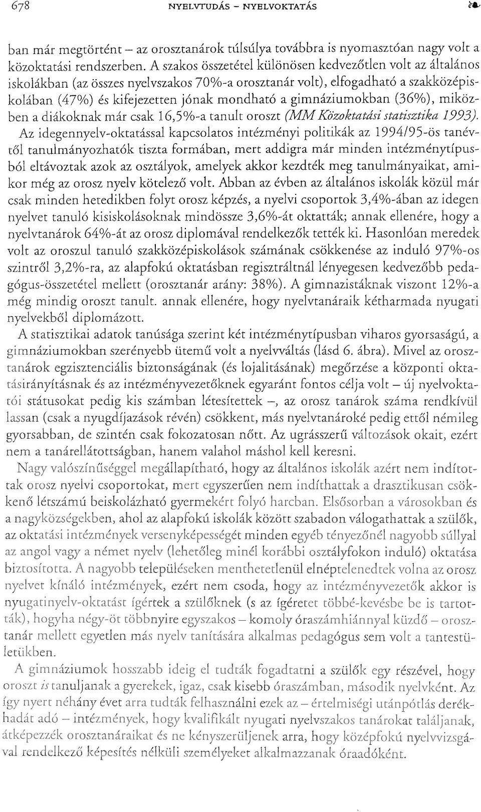 gimnáziumokban (36%), miközben a diákoknak már csak 16,5 % -a tanult oroszt (MM Közoktatási statisztika 1993).